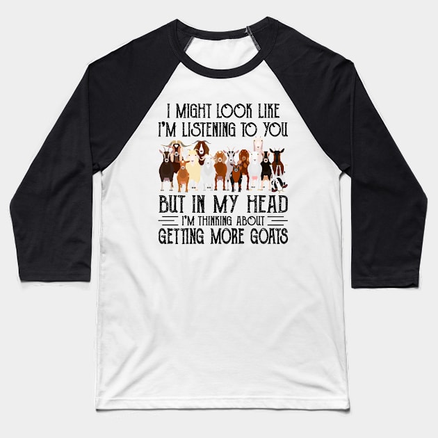 Goats I Might Look Like I'm Listening To You But In  My Head I'm Thinking About Getting More Goats Baseball T-Shirt by Jenna Lyannion